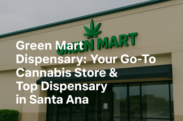 Green Mart Dispensary: Your Go-To Cannabis Store & Top Dispensary in Santa Ana