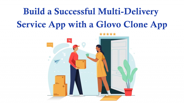 Build a Successful Multi-Delivery Service App With a Glovo Clone App