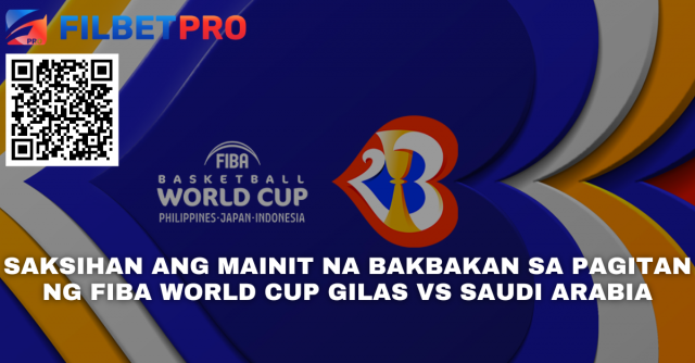 Saksihan ang Mainit na Bakbakan sa Pagitan ng Fiba World Cup Gilas vs Saudi Arabia