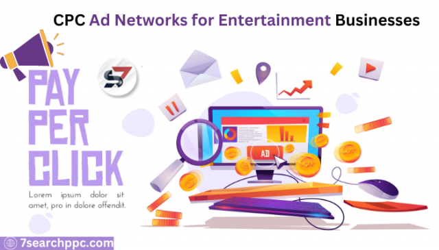 The Ultimate Guide to CPC Ad Networks for Entertainment Businesses - 7Search PPC