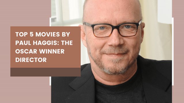 Top 5 Movies by Paul Haggis: The Oscar Winner Director