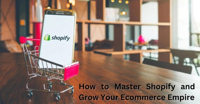 How to Master Shopify and Grow Your Ecommerce Empire