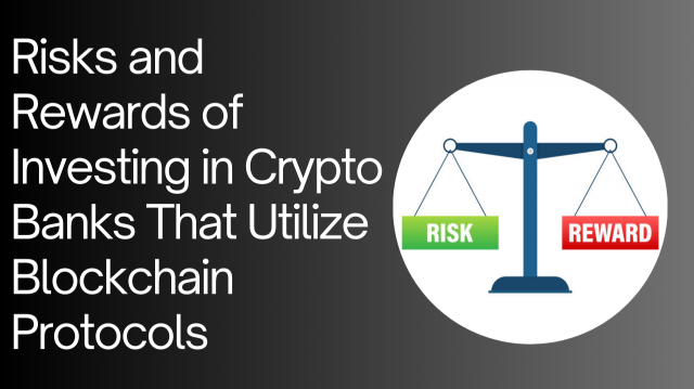 Risks and Rewards of Investing in Crypto Banks That Utilize Blockchain Protocols