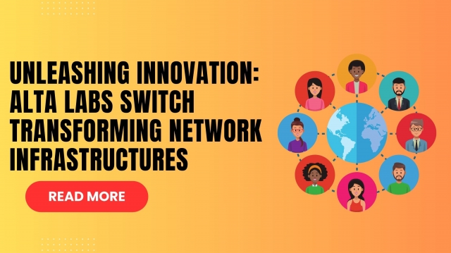Unleashing Innovation: Alta Labs Switch – Transforming Network Infrastructures