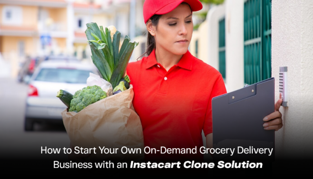 How to Start Your Own On-Demand Grocery Delivery Business with an Instacart Clone Solution