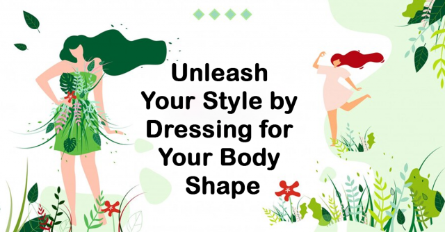 Unleash Your Style by Dressing for Your Body Shape