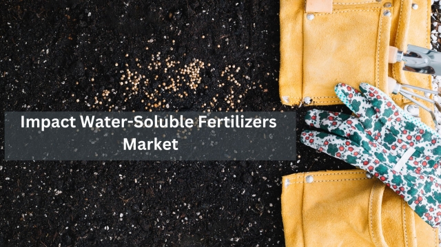 Nourishing Growth: The Evolving Impact of Water-Soluble Fertilizers Market