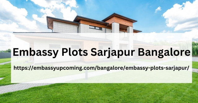 Embassy Plots Sarjapur - A Luxurious Haven For Your Dream Home