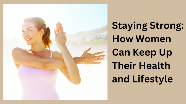 Staying Strong: How Women Can Keep Up Their Health and Lifestyle