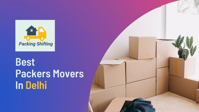 Why Packingshifting Is the Best Packers Movers In Delhi and All Over India