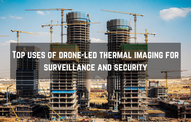 Top uses of drone-led thermal imaging for surveillance and security 