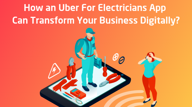 How an Uber For Electricians App Can Transfigure Your Business Digitally?