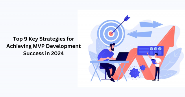 Top 9 Key Strategies for Achieving MVP Development Success in 2024