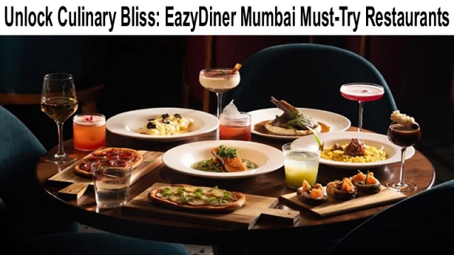 Unlock Culinary Bliss: EazyDiner Mumbai Must-Try Restaurants