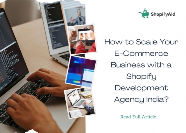 How to Scale Your E-Commerce Business with a Shopify Development Agency India?