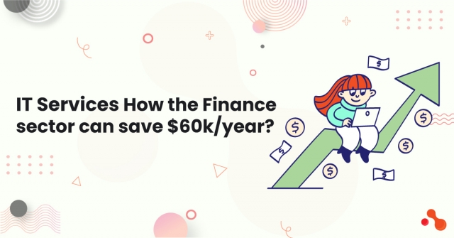 IT Services: How the Finance sector can save $60k/year?