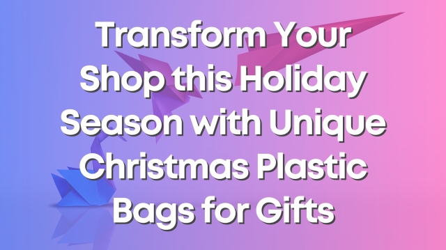 Transform Your Shop this Holiday Season with Unique Christmas Plastic Bags for Gifts