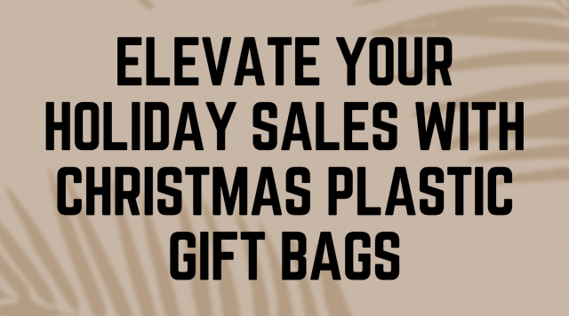 Elevate Your Holiday Sales with Christmas Plastic Gift Bags