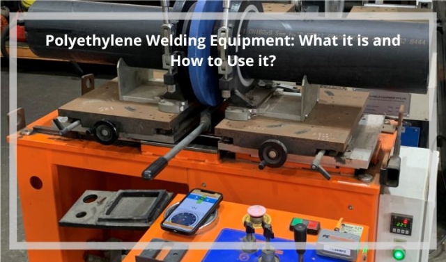 Polyethylene Welding Equipment: What it is and How to Use it?