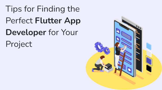 Tips for Finding the Perfect Flutter App Developer for Your Project