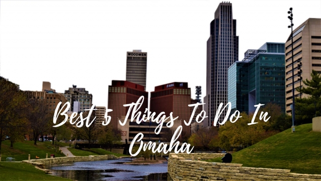 Best 5 Things To Do In Omaha