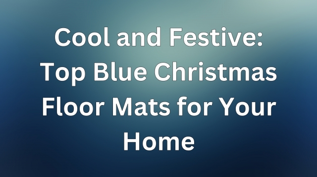 Cool and Festive: Top Blue Christmas Floor Mats for Your Home