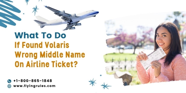 What To Do If Found Volaris Wrong Middle Name On Airline Ticket?