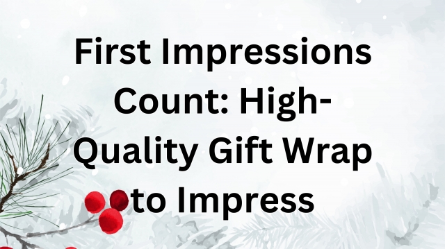 First Impressions Count: High-Quality Gift Wrap to Impress