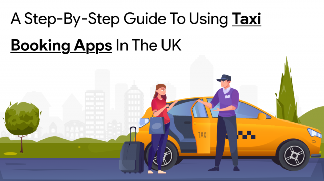 A Step-by-Step Guide to Using Taxi Booking Apps in the UK