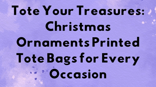 Tote Your Treasures: Christmas Ornaments Printed Tote Bags for Every Occasion