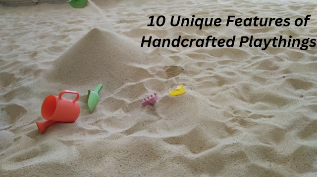 Unique Features of Handcrafted Playthings