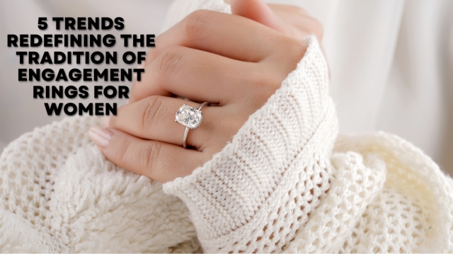 5 Trends Redefining the Tradition of Engagement Rings for Women