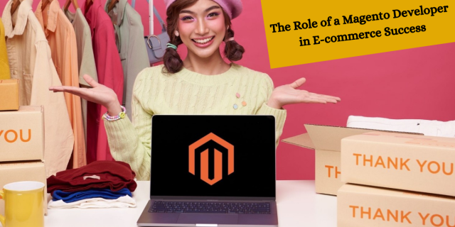 The Role of a Magento Developer in E-commerce Success