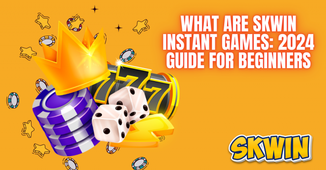What are Skwin Instant Games: 2024 Guide for Beginners
