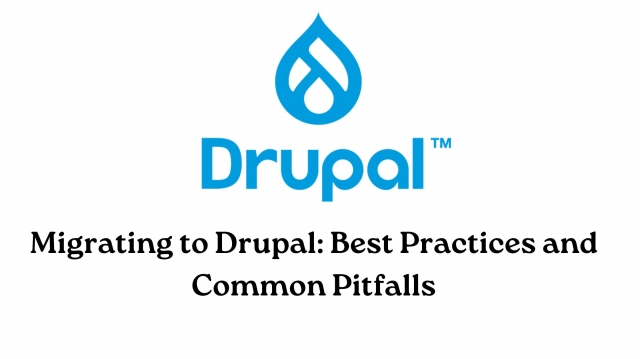 Migrating to Drupal: Best Practices and Common Pitfalls