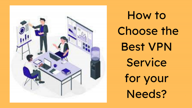 How to Choose the Best VPN Service for your Needs?