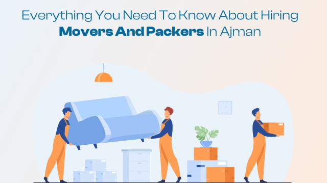 Everything You Need to Know About Hiring Movers and Packers in Ajman