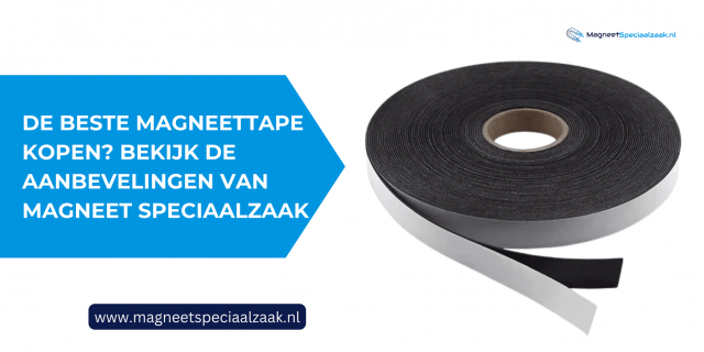 De Beste Magneettape Kopen? Bekijk de Aanbevelingen van Magneet Speciaalzaak