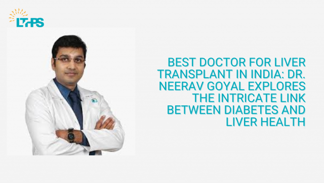Best Doctor for Liver Transplant in India: Dr. Neerav Goyal Explores the Intricate Link Between Diabetes and Liver Health
