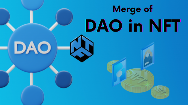 The Merge Of Decentralized Autonomous Organizations (DAOs) Into NFTs 