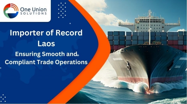 Importer of Record Services in Laos: Ensuring Smooth and Compliant Trade Operations