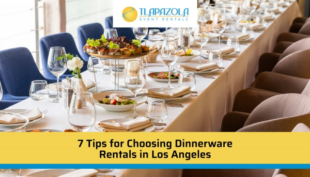 7 Tips for Choosing Dinnerware Rentals in Los Angeles