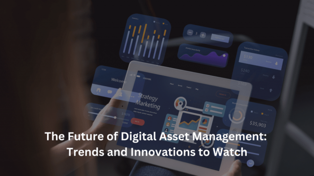The Future of Digital Asset Management: Trends and Innovations to Watch
