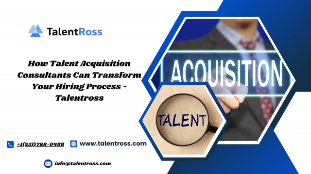 How Talent Acquisition Consultants Can Transform Your Hiring Process — Talentross