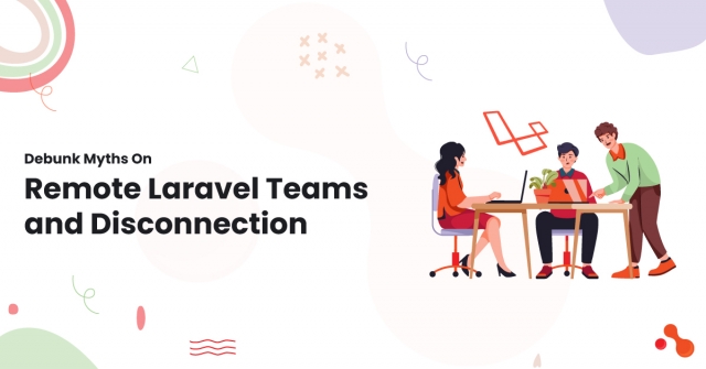 Debunk Myths On Remote Laravel Teams and Disconnection