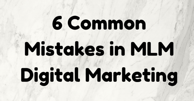 6 Common Mistakes in MLM Digital Marketing