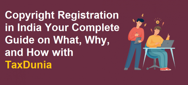 Copyright Registration in India: Your Complete Guide on What, Why, and How with TaxDunia