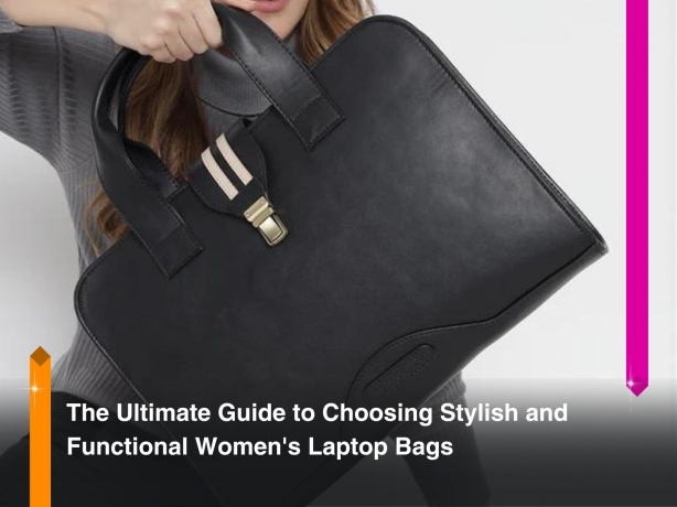 The Ultimate Guide to Choosing Stylish and Functional Women's Laptop Bags