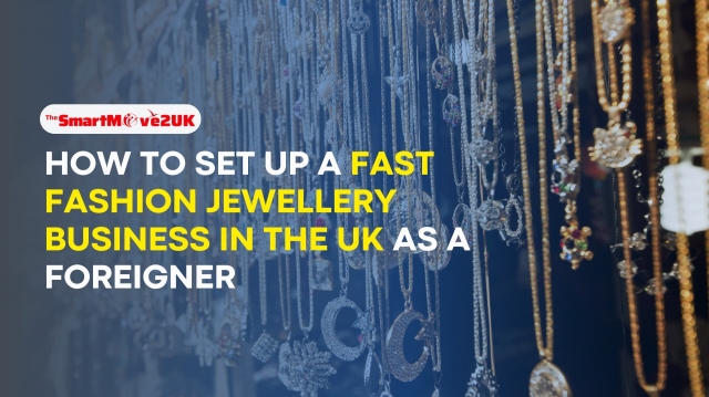 How to Open a Fast Fashion Jewellery Business in the UK as a Foreigner