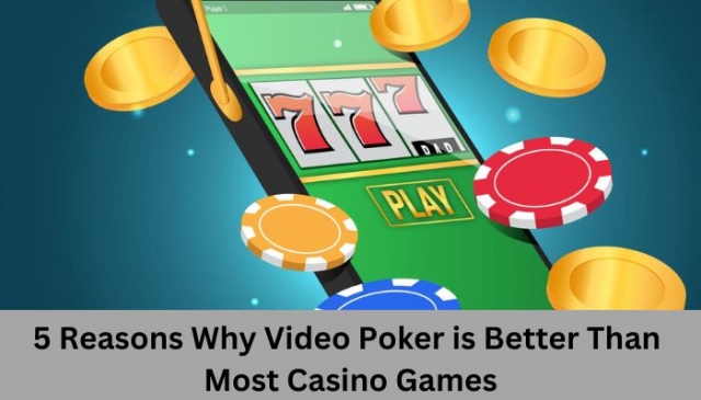 5 Reasons Why Video Poker is Better Than Most Casino Games